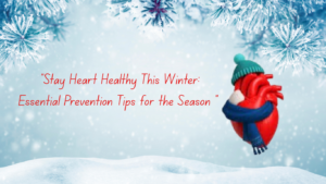 Stay Heart Healthy This Winter Essential Prevention Tips for the Season