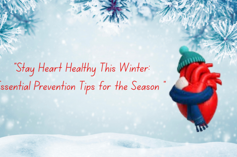 Stay Heart Healthy This Winter: Essential Prevention Tips for the Season